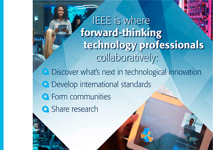 IEEE is where forward-thinking technology professionals collaboratively discover what's next in technological innovation; develop international standards; form communities; share research.